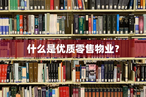 什么是优质零售物业？