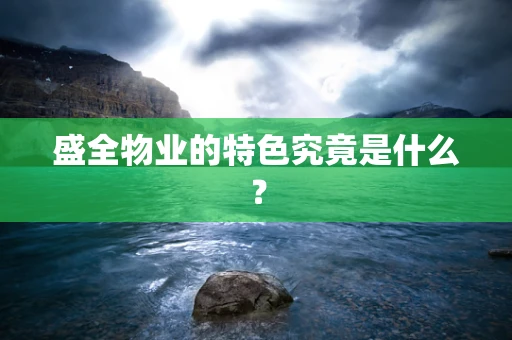 盛全物业的特色究竟是什么？