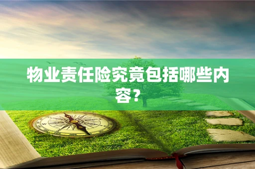 物业责任险究竟包括哪些内容？