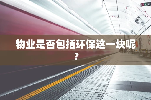 物业是否包括环保这一块呢？