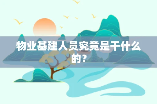 物业基建人员究竟是干什么的？