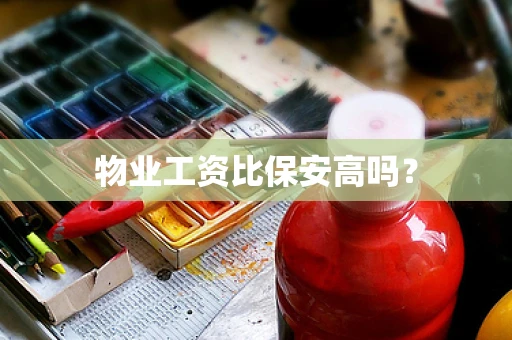 物业工资比保安高吗？