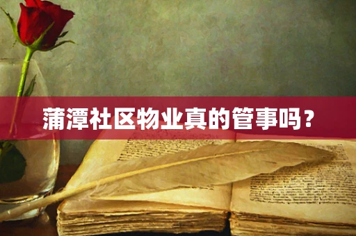 蒲潭社区物业真的管事吗？