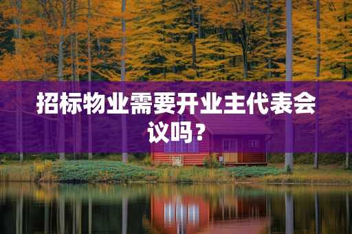 招标物业需要开业主代表会议吗？