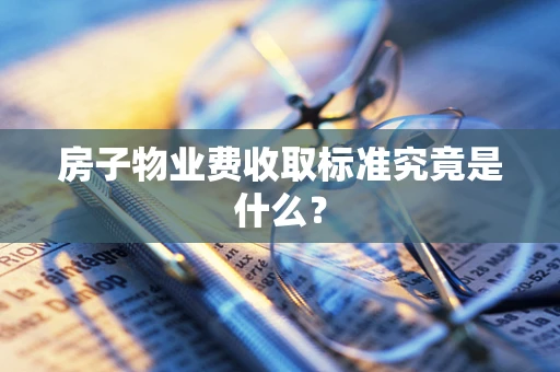 房子物业费收取标准究竟是什么？