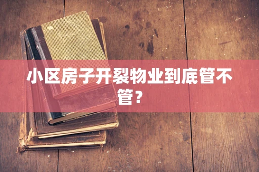 小区房子开裂物业到底管不管？