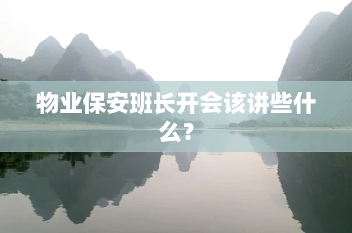 物业保安班长开会该讲些什么？