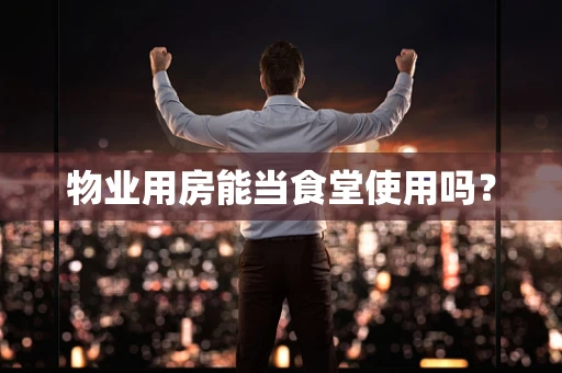 物业用房能当食堂使用吗？