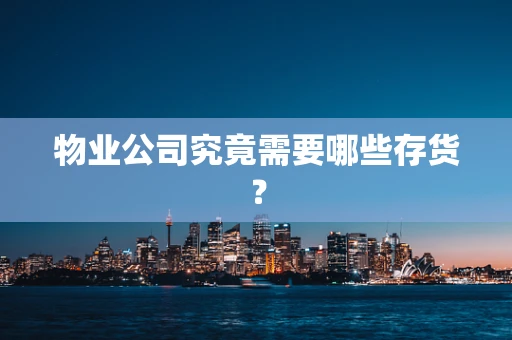 物业公司究竟需要哪些存货？