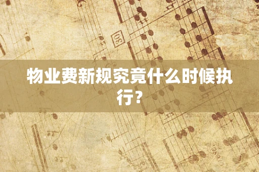 物业费新规究竟什么时候执行？