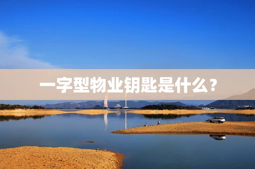 一字型物业钥匙是什么？