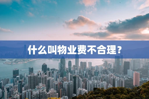 什么叫物业费不合理？