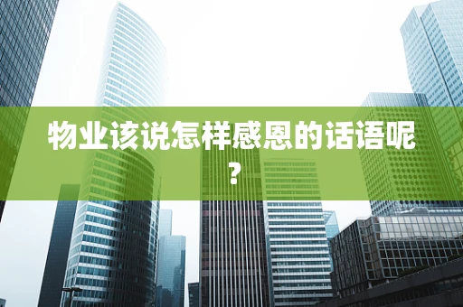 物业该说怎样感恩的话语呢？