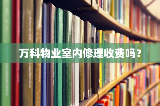 万科物业室内修理收费吗？