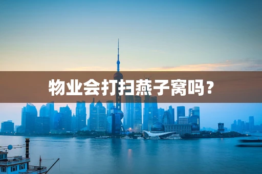 物业会打扫燕子窝吗？