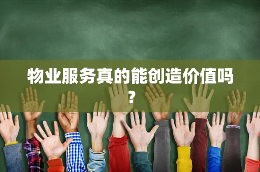 物业服务真的能创造价值吗？