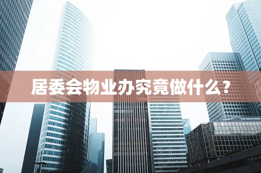 居委会物业办究竟做什么？