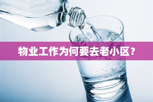 物业工作为何要去老小区？