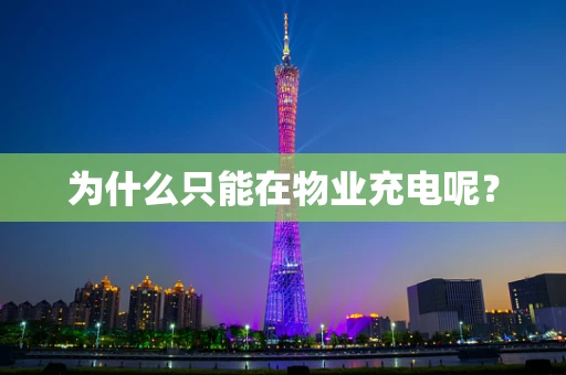 为什么只能在物业充电呢？