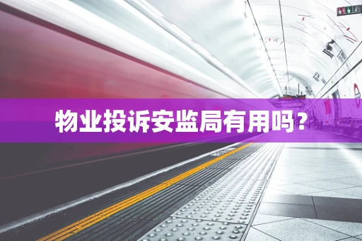 物业投诉安监局有用吗？