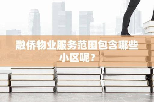 融侨物业服务范围包含哪些小区呢？