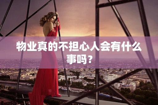 物业真的不担心人会有什么事吗？