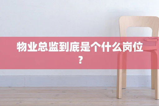 物业总监到底是个什么岗位？