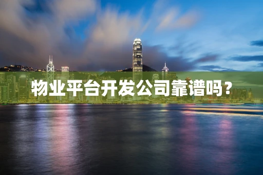 物业平台开发公司靠谱吗？