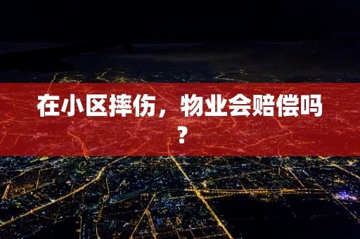 在小区摔伤，物业会赔偿吗？