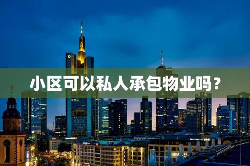 小区可以私人承包物业吗？