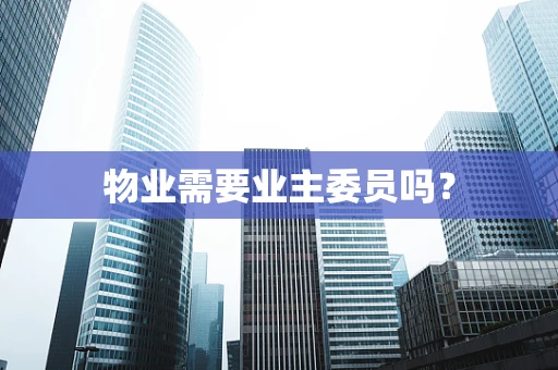 物业需要业主委员吗？