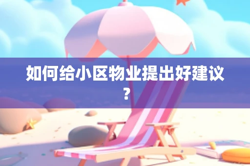 如何给小区物业提出好建议？