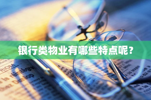 银行类物业有哪些特点呢？