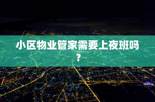 小区物业管家需要上夜班吗？